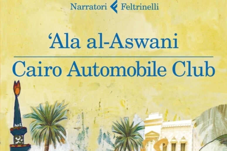 La copertina dell 'ultimo romanzo di Ala al-Aswani  'Cairo Automobil Club ' -     RIPRODUZIONE RISERVATA